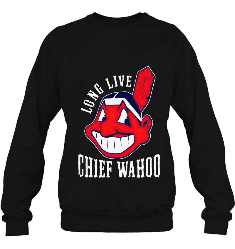 Long live Chief Wahoo Cleveland Indians long sleeve shirt