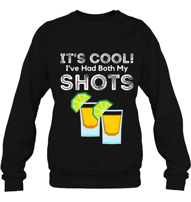 It's Cool! I've Had Both My Shots Vaccinated Tequila Shots Sweatshirt