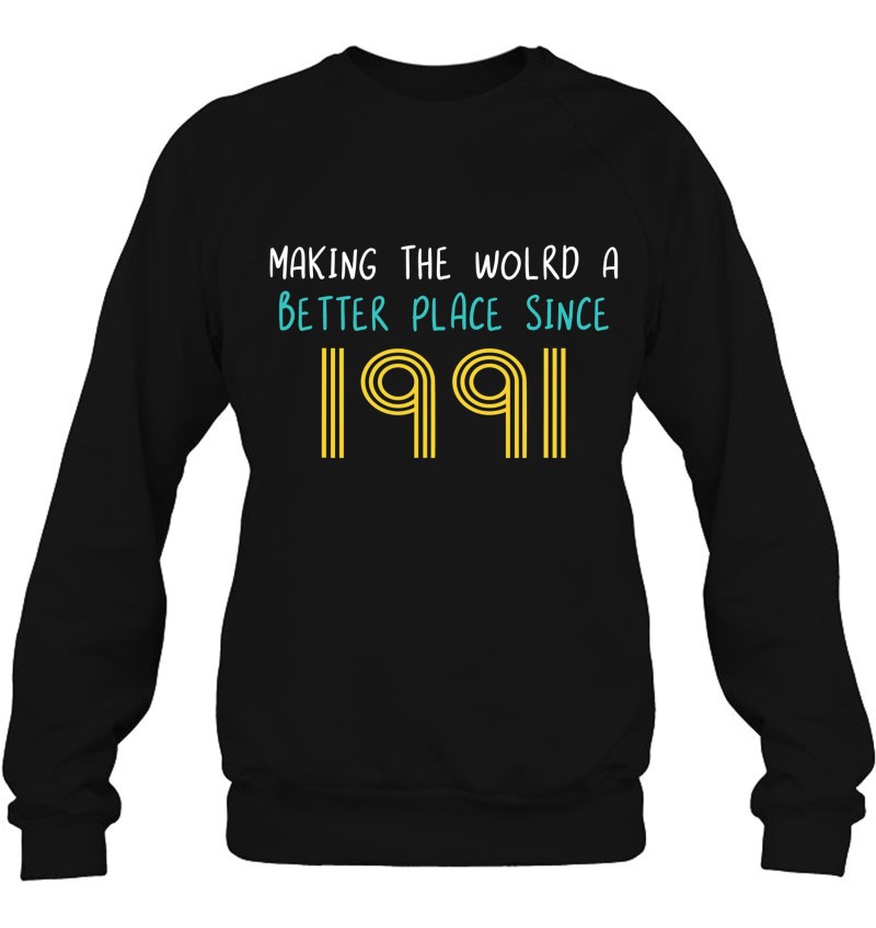 Making The World A Better Place Since 1991 – 30Th Birthday Sweatshirt