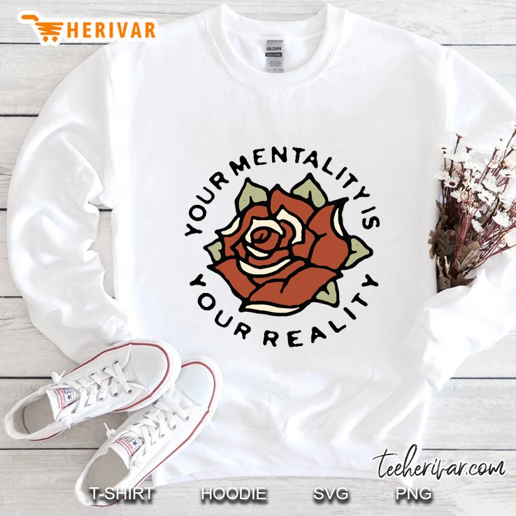 Your Mentality Is Your Reality Rose Flower Quote Sweatshirt