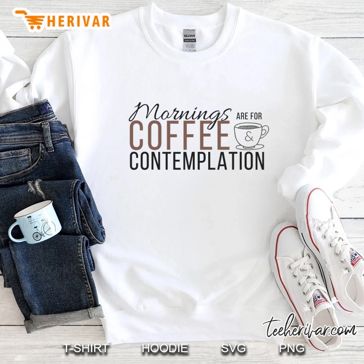 Mornings Are For Coffee & Contemplation Funny Sweatshirt