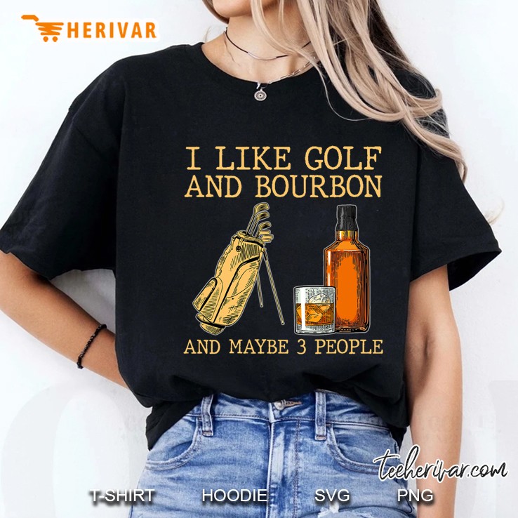 I Like Golf And Bourbon And Maybe 3 People Ladies Tee