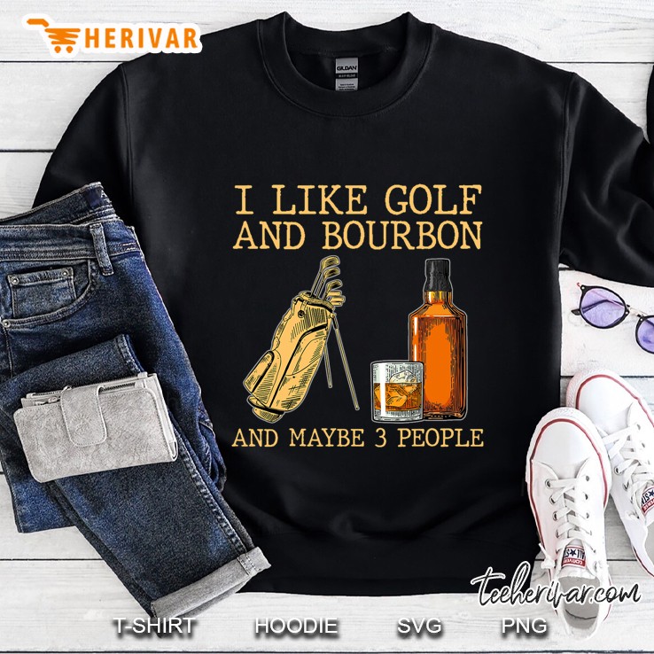 I Like Golf And Bourbon And Maybe 3 People Sweatshirt