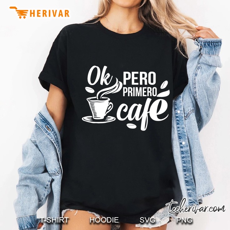 Cafe Primero Ok Pero Primero Cafe Spanish Ladies Tee