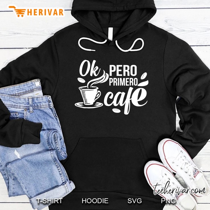 Cafe Primero Ok Pero Primero Cafe Spanish Hoodie