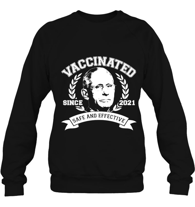Dr Fauci Vaccinated Since 2021 Safe And Effective Sweatshirt