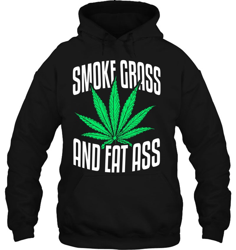 Eat smoke ass grass EAT SMOKE