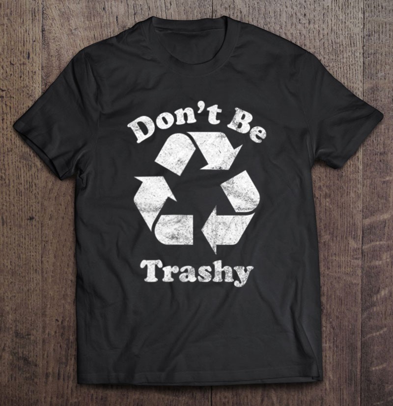 Don't Be Trashy Recycling Recycle Gift
