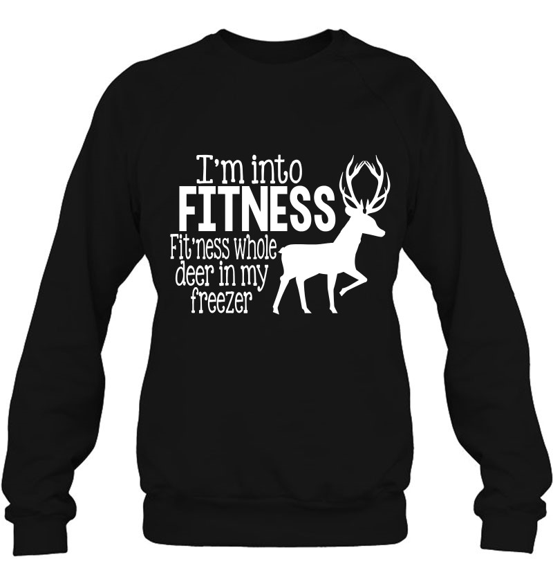I'm Into Fitness Fit'ness Deer In My Freezer Funny Hunter Sweatshirt