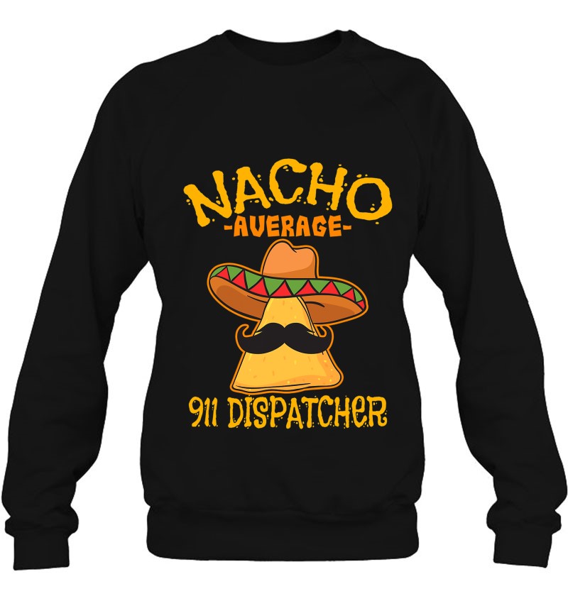 Nacho Average 911 Dispatcher Mexican Messenger Cinco De Mayo Sweatshirt