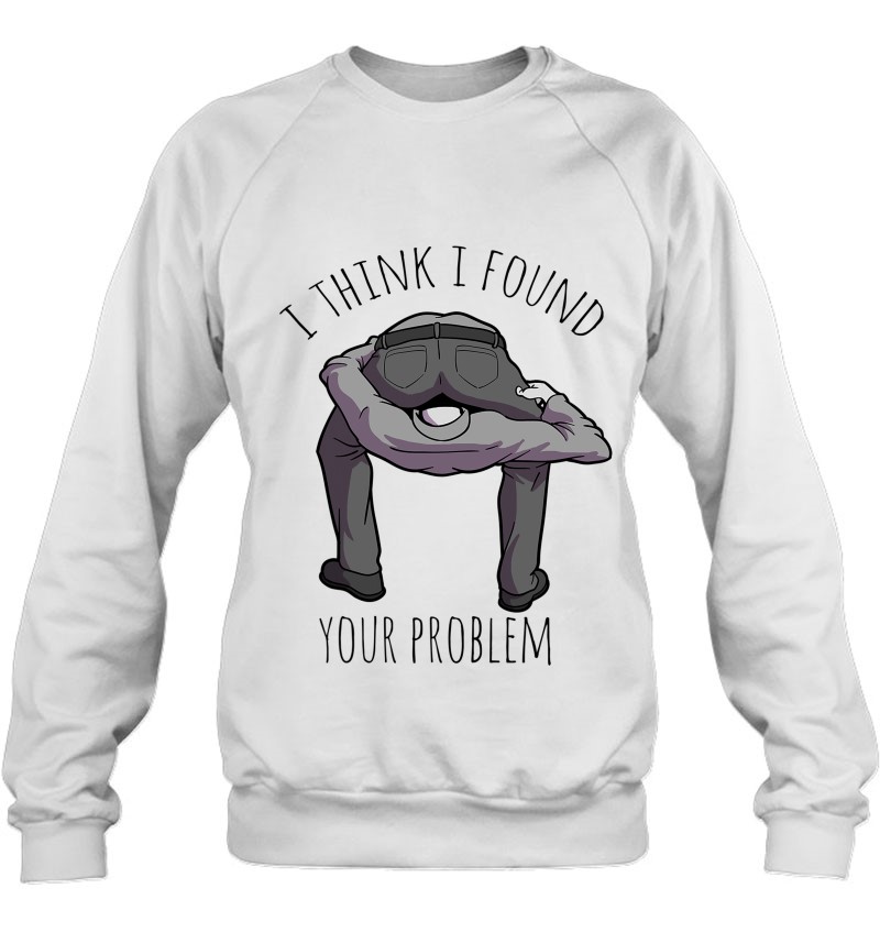 I Found Your Problem Funny Sarcasm Saying Puns Dark Humor Sweatshirt
