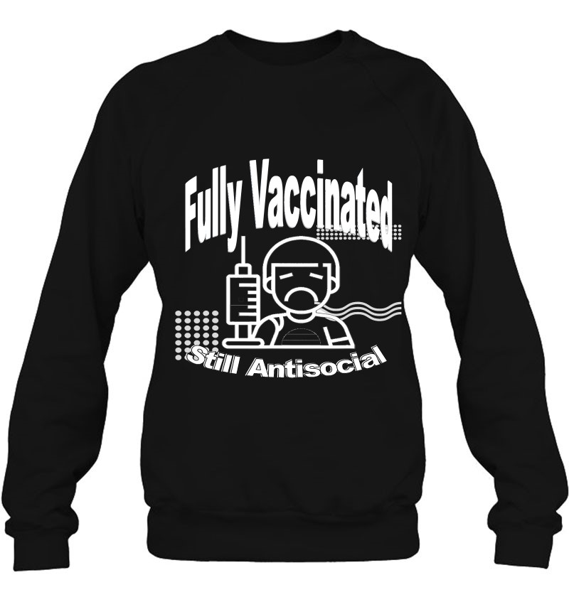 Fully Vaccinated - Still Antisocial Gift Vaccinated Sweatshirt