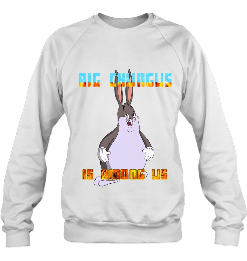 Big Chungus Is Among Us Sweatshirt