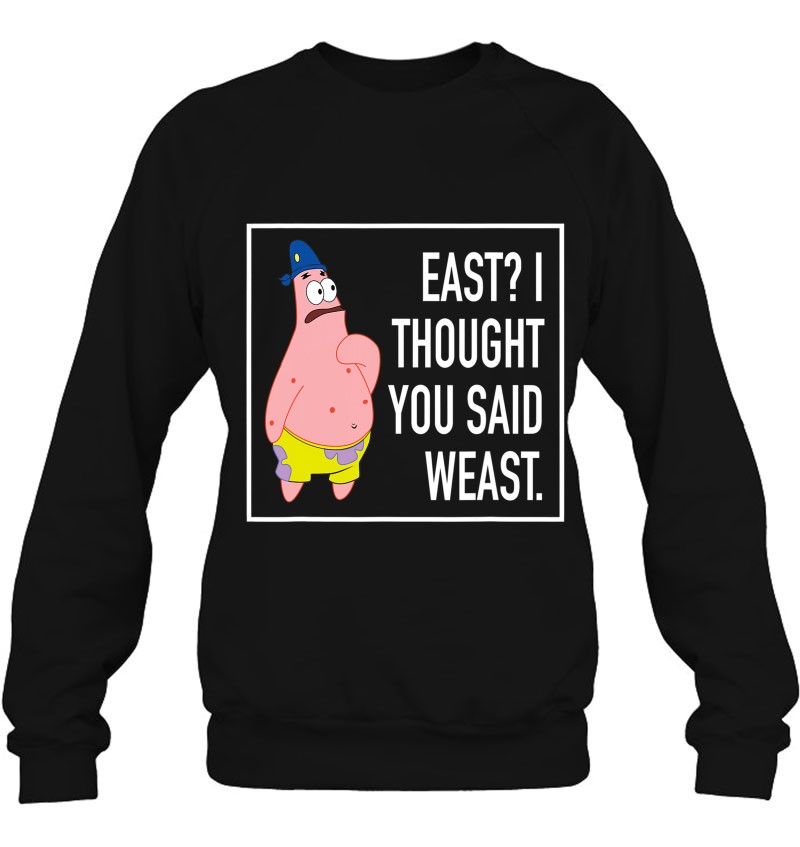 Spongebob Squarepants Patrick Star East I Thought You Said Weast Sweatshirt