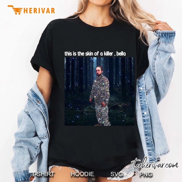 This Is The Skin Of A Killer Bella Funny Meme Ladies Tee