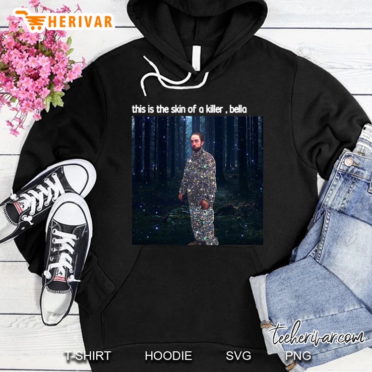 This Is The Skin Of A Killer Bella Funny Meme Hoodie