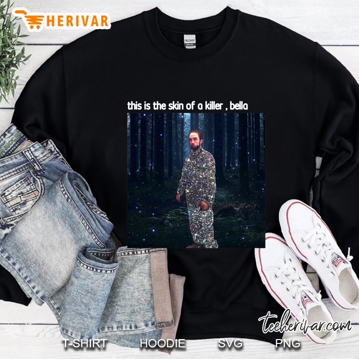 This Is The Skin Of A Killer Bella Funny Meme Sweatshirt