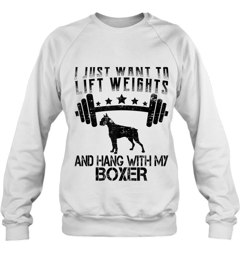 I Just Want To Lift Weights Funny Fitness Boxer Dog Sweatshirt