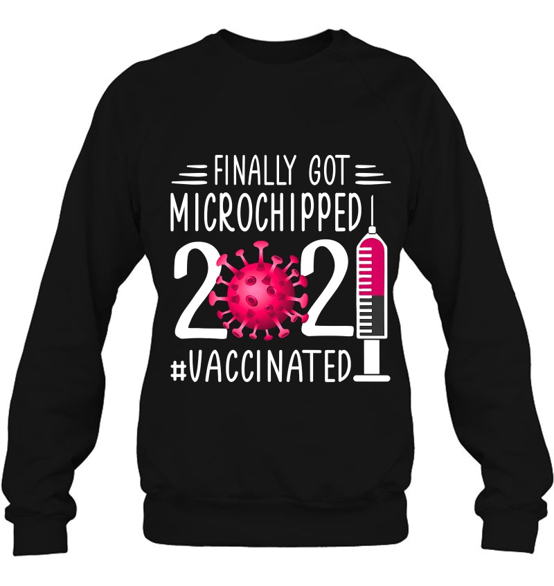 Finally Got Microchipped 2021 Vaccinated Funny Sweatshirt