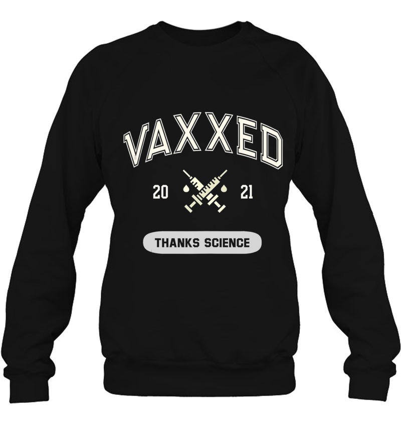 Vaxxed 2021 Fully Vaccinated Thanks Science Stem Teacher Sweatshirt