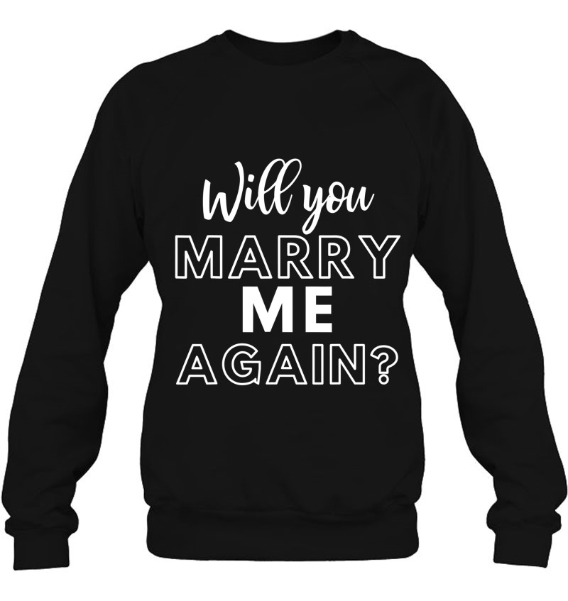 Will You Marry Me Again Wedding Groom Engagement Proposal Sweatshirt