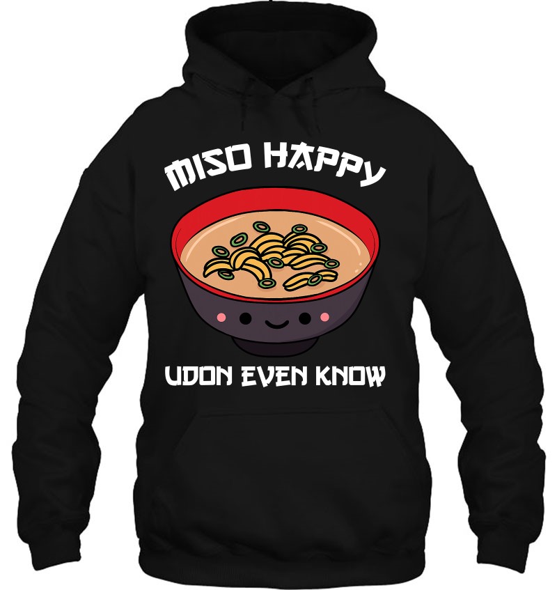 Miso Happy Udon Even Know Soup Japanese Noodles Cuisine Gift Hoodie