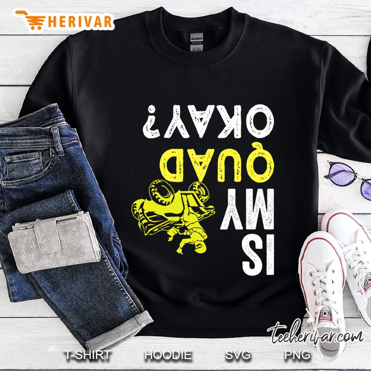 Quad Shirt Four Wheeler Is My Quad Ok 4 Wheeler Sweatshirt