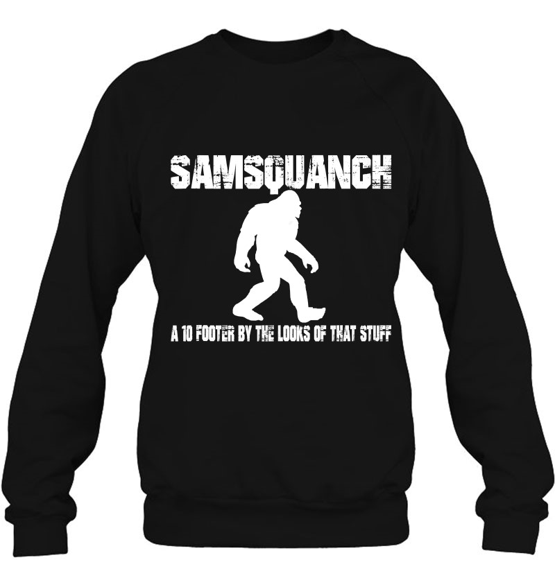 Funny Samsquanch A 10 Footer By The Looks Of That Stuff Tank Top Sweatshirt