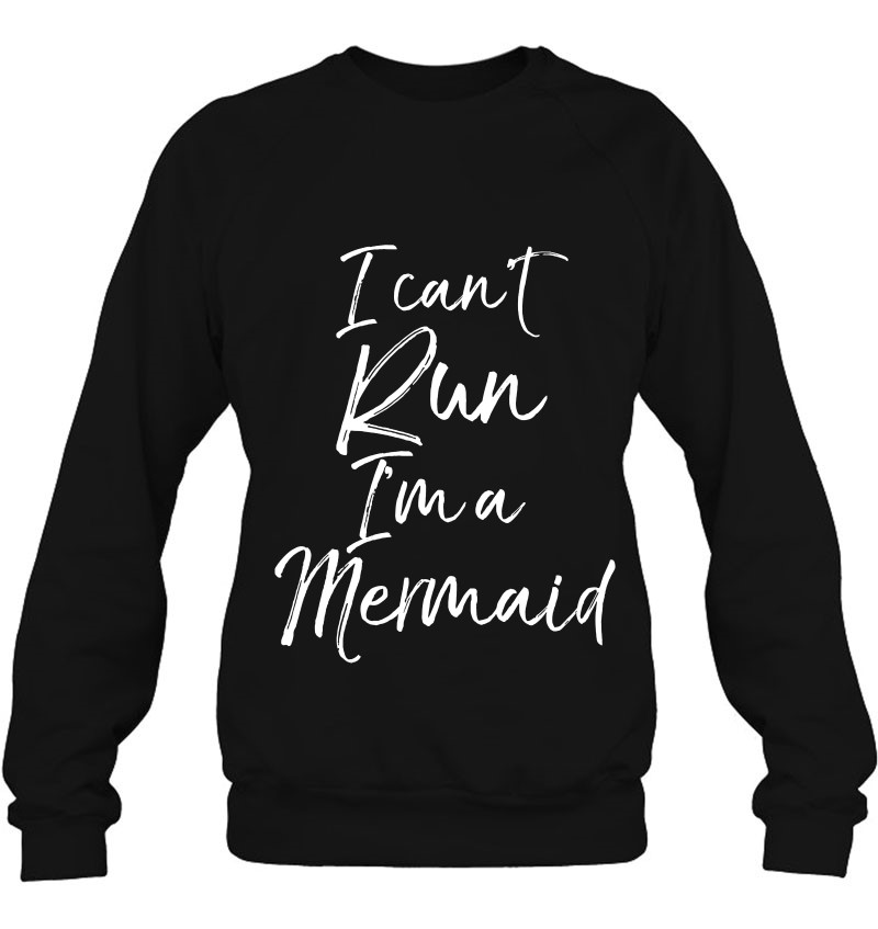 Funny Workout Gift For Women Cute I Can't Run I'm A Mermaid Sweatshirt