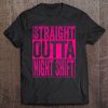 Straight Outta Night Shift Tee Shirt Funny Night Worker Gift Tee