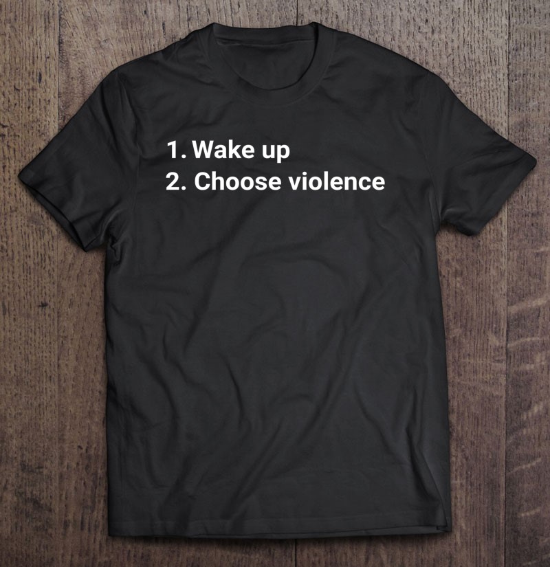 Wake Up And Choose Violence Funny Meme