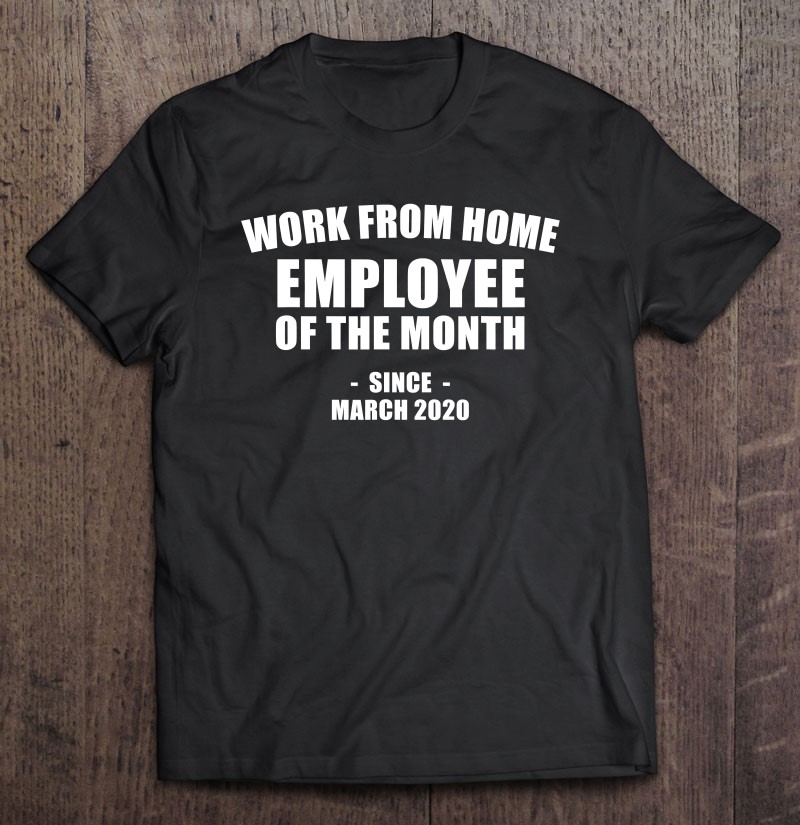 Motivational Gift Idea Work From Home Employee Of The Month Shirt