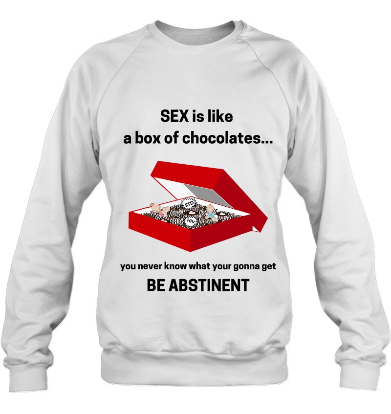Sex Is Like A Box Of Chocolates Be Abstinent Sweatshirt