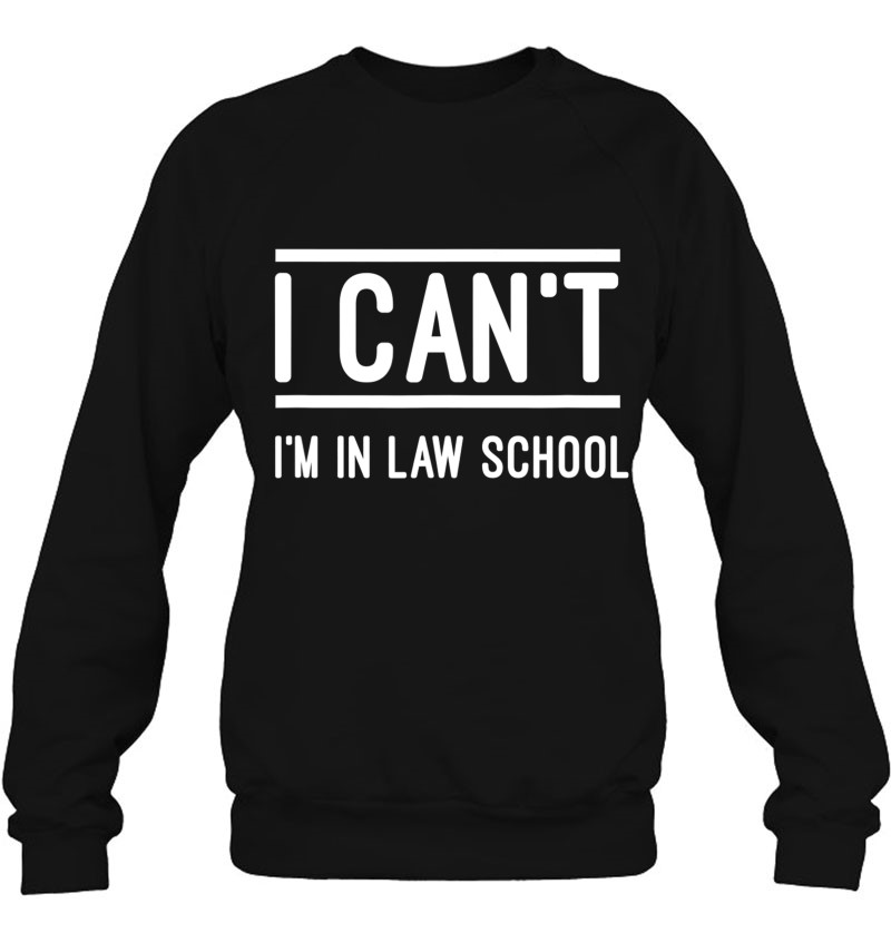 I Can't I'm In Law School Funny Law Future Lawyer Student Sweatshirt