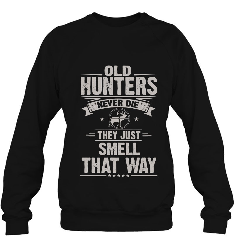 Old Hunters Never Die They Just Smell That Way Sweatshirt