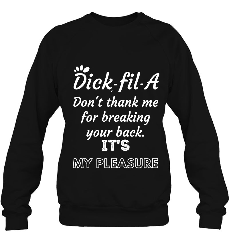 Dick Fil A Don't Thank Me For Breaking Your Back It's My Pleasure Sweatshirt