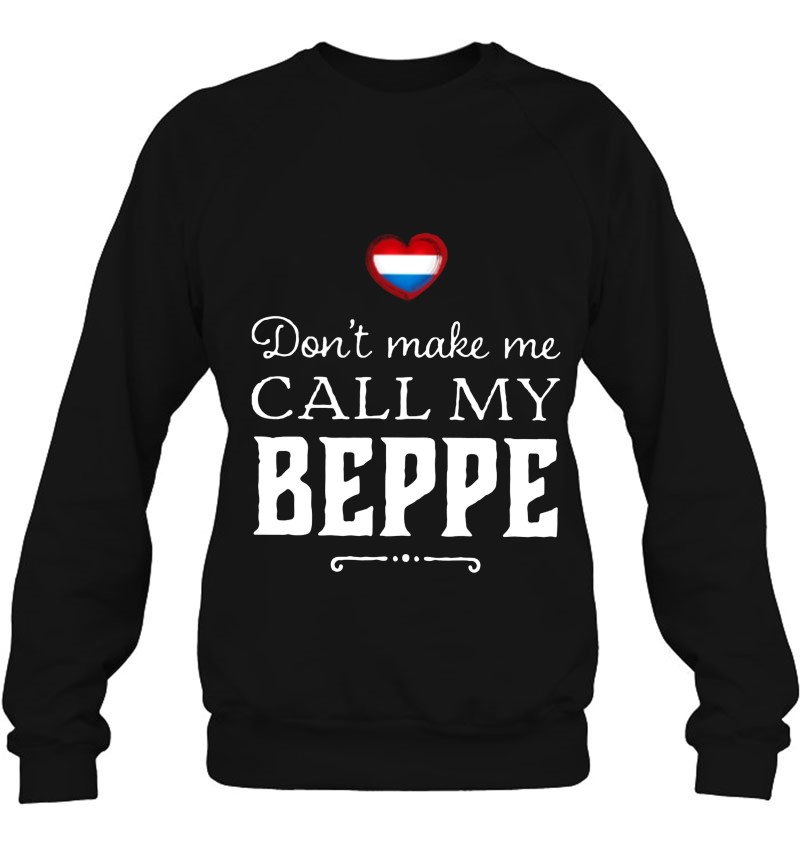Don't Make Me Call My Beppe Netherlands Grandmother Gift Sweatshirt