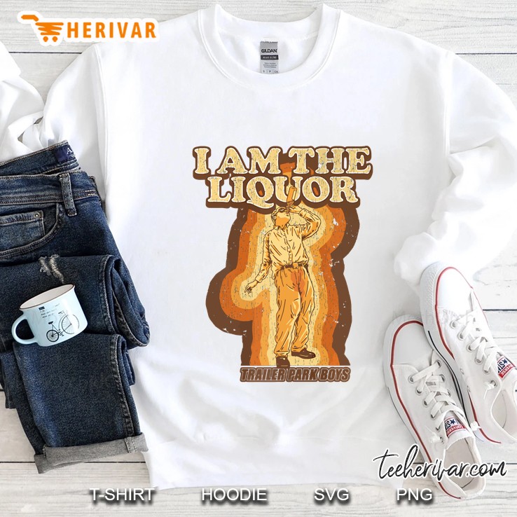 Trailer Park Boys I Am The Liquor Sweatshirt