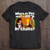Where Do You Want To Sleep Dr. Challis Essential Tee