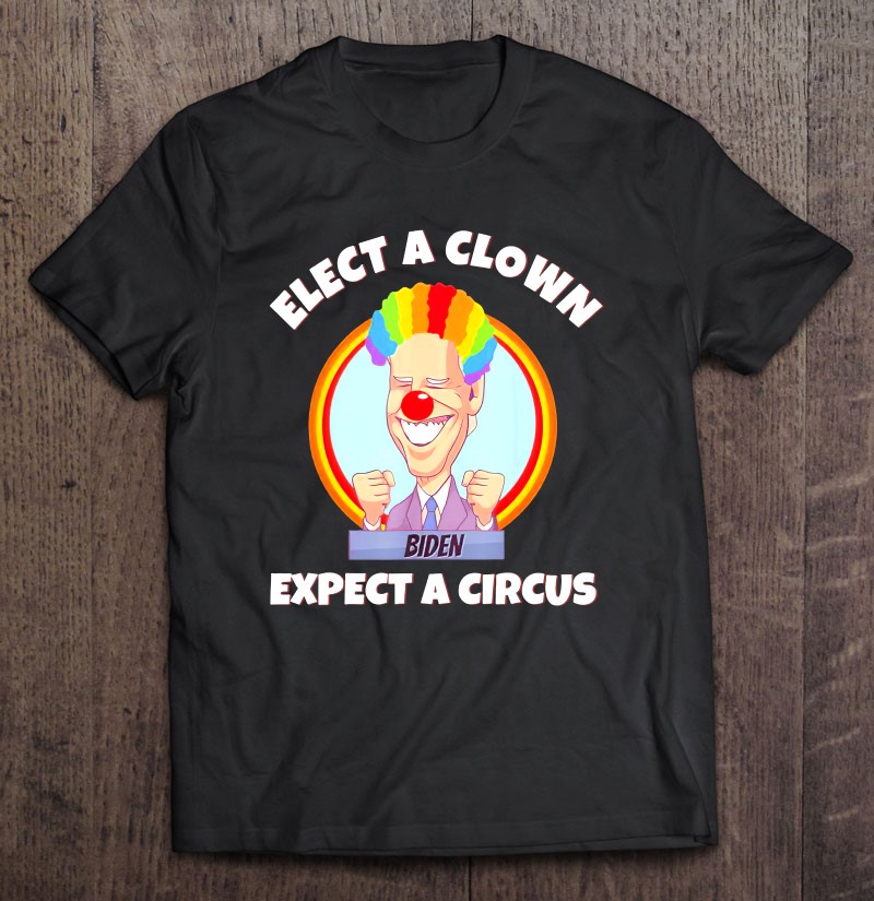 Elect A Clown Expect A Circus Anti Biden Tee