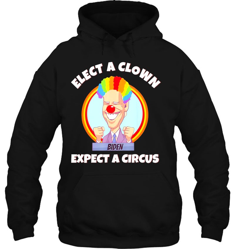 Elect A Clown Expect A Circus Anti Biden Hoodie