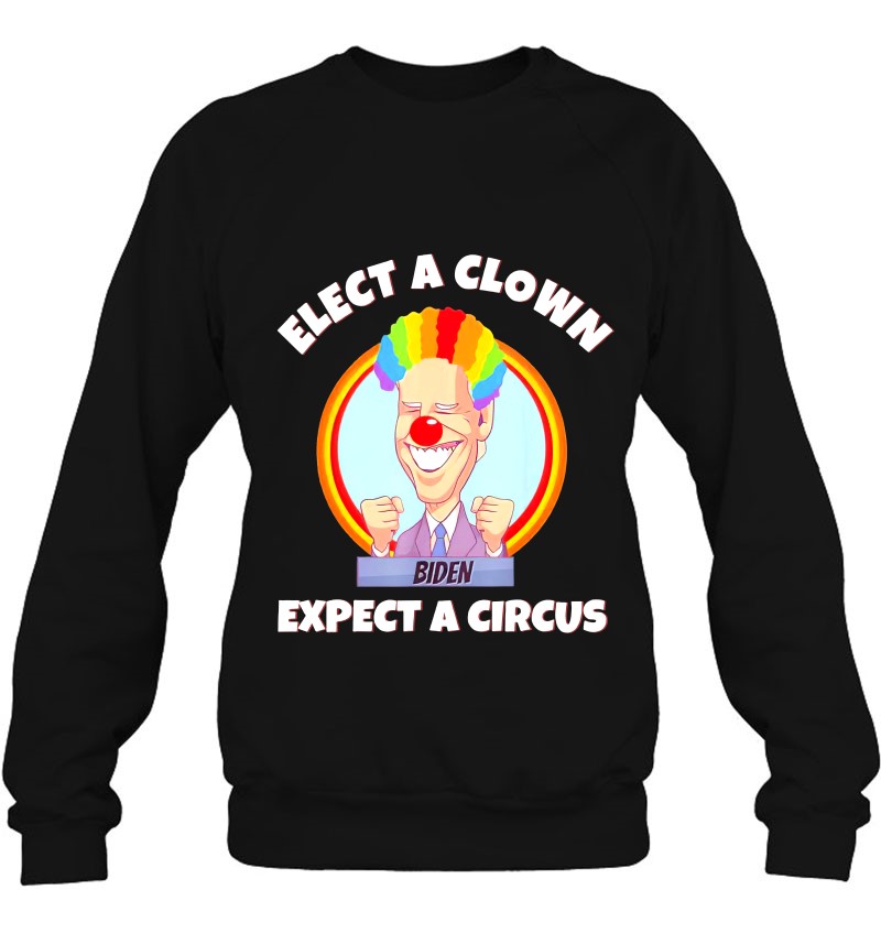 Elect A Clown Expect A Circus Anti Biden Sweatshirt