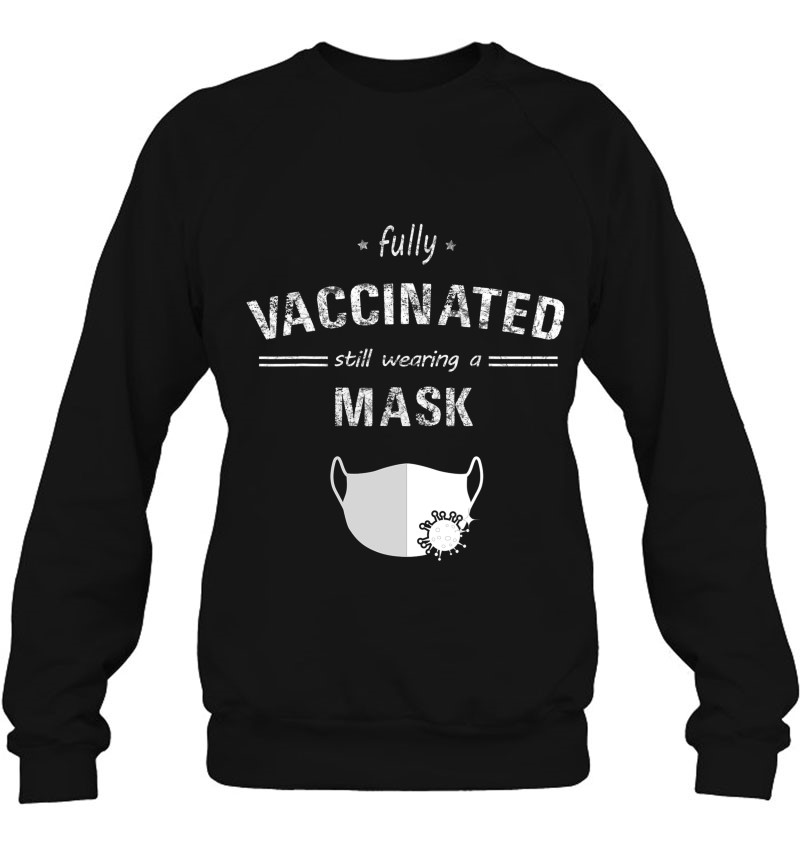 Fully Vaccinated Still Wearing A Mask Funny Sweatshirt
