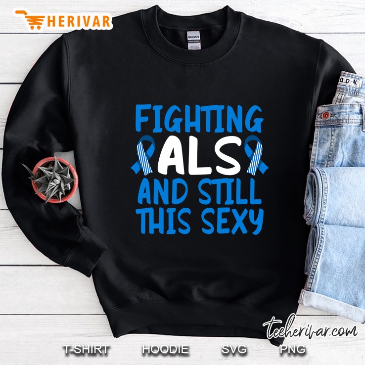 Brave & Funny I Fighting Als Mnd And Still This Sexy Sweatshirt