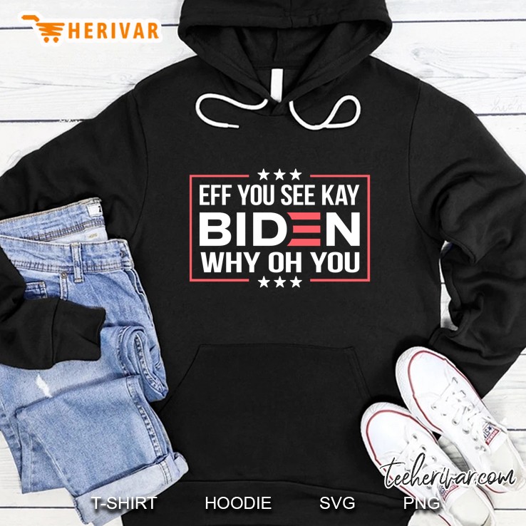Eff You See Kay Why Oh You Fuck You Biden Hoodie