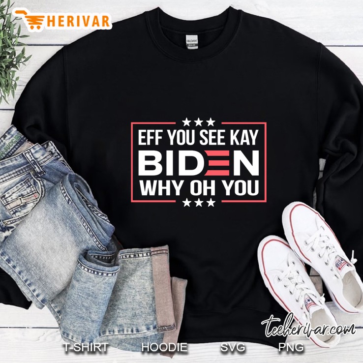 Eff You See Kay Why Oh You Fuck You Biden Sweatshirt