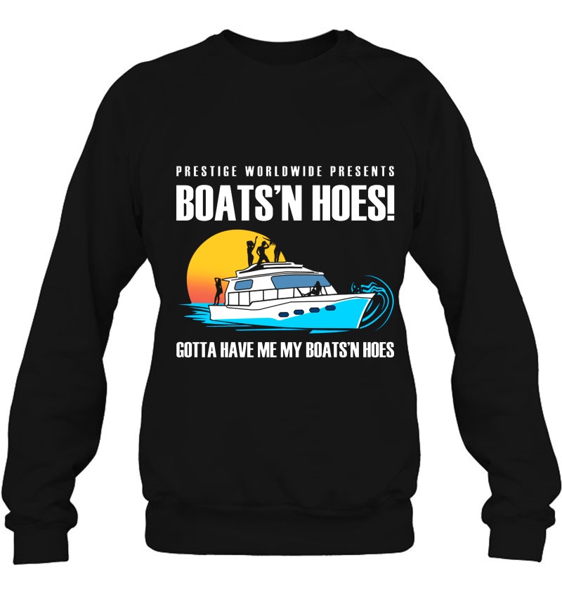 Boats And Hoes Gotta Have Me My Boats 'N Hoes Sweatshirt