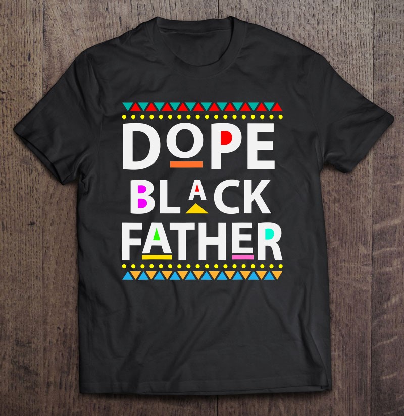 Dope Black Father Men Dope Black Dad Father's Day Shirt