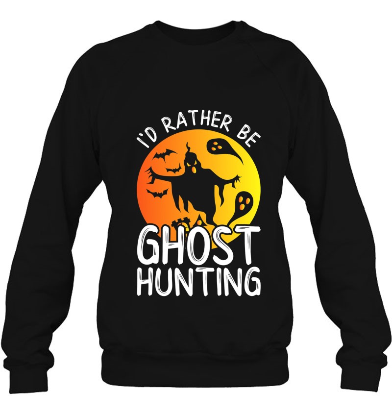 I'd Rather Be Ghost Hunting Halloween Sweatshirt