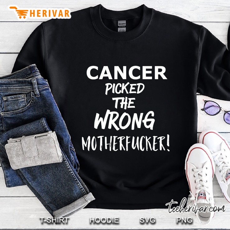 Cancer Picked The Wrong Motherfucker! Survivors Remission Sweatshirt